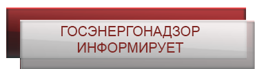 ГОСЭНЕРГОНАДЗОР ИНФОРМИРУЕТ